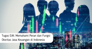Tugas OJK Memahami Peran dan Fungsi Otoritas Jasa Keuangan di Indonesia